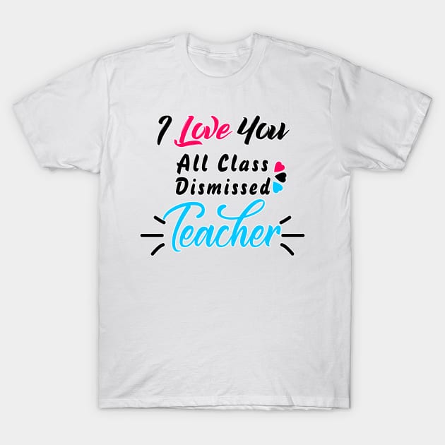 i love you all calss dismissed teacher tank teacher day T-Shirt by Superior T-Shirt